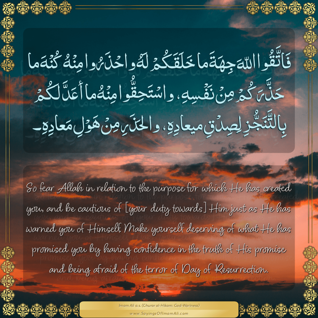 So fear Allah in relation to the purpose for which He has created you, and...